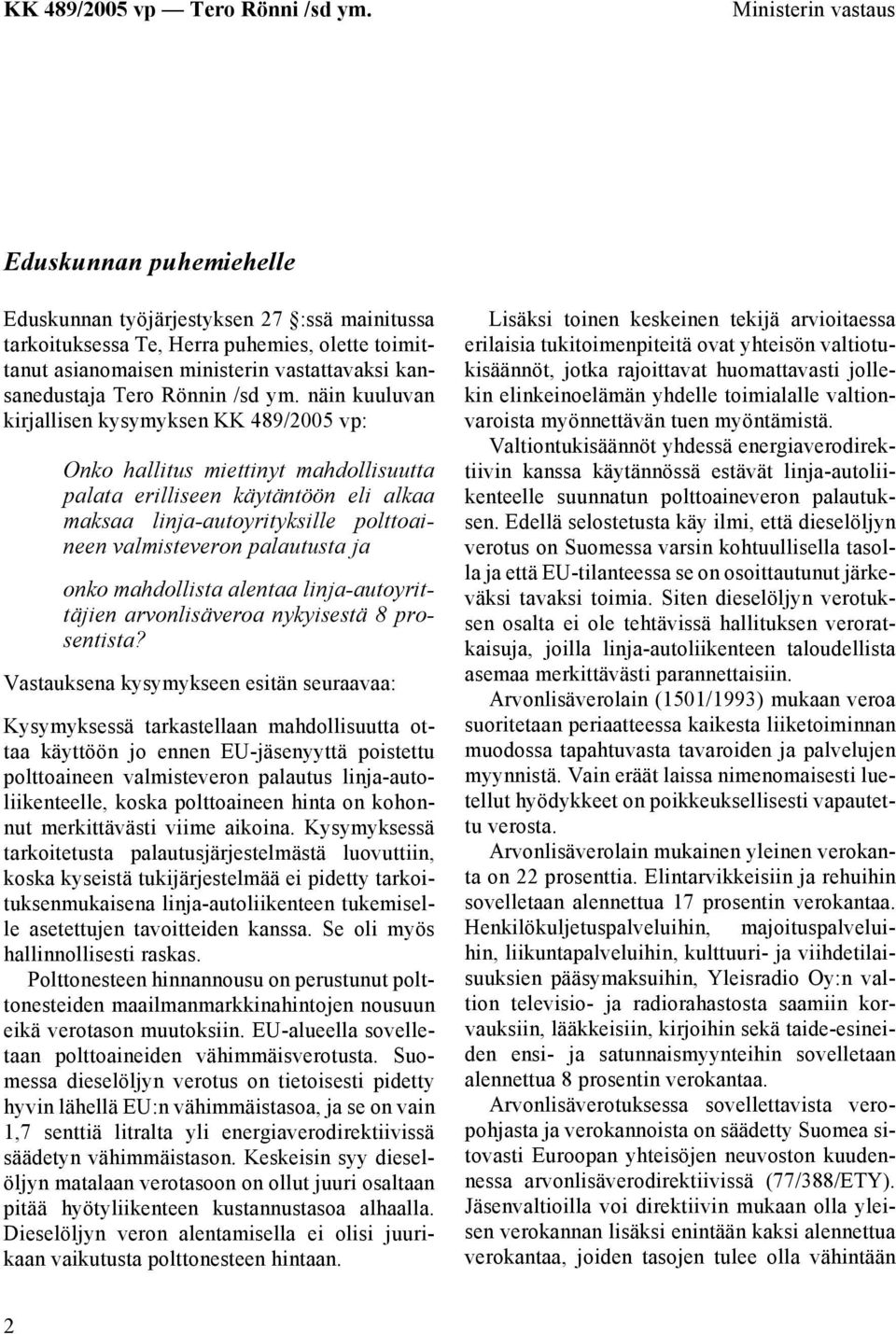 näin kuuluvan kirjallisen kysymyksen KK 489/2005 vp: Onko hallitus miettinyt mahdollisuutta palata erilliseen käytäntöön eli alkaa maksaa linja-autoyrityksille polttoaineen valmisteveron palautusta