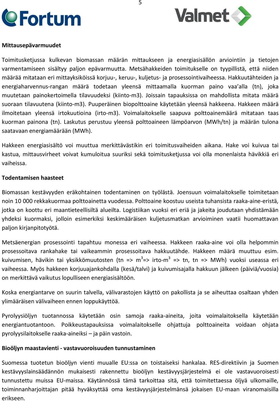 Hakkuutähteiden ja energiaharvennus-rangan määrä todetaan yleensä mittaamalla kuorman paino vaa alla (tn), joka muutetaan painokertoimella tilavuudeksi (kiinto-m3).