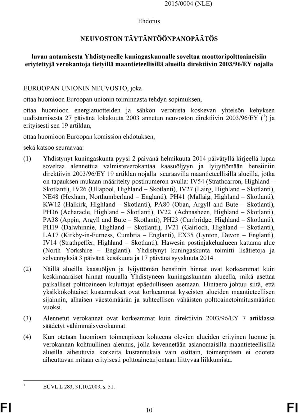 kehyksen uudistamisesta 27 päivänä lokakuuta 2003 annetun neuvoston direktiivin 2003/96/EY ( 1 ) ja erityisesti sen 19 artiklan, ottaa huomioon Euroopan komission ehdotuksen, sekä katsoo seuraavaa: