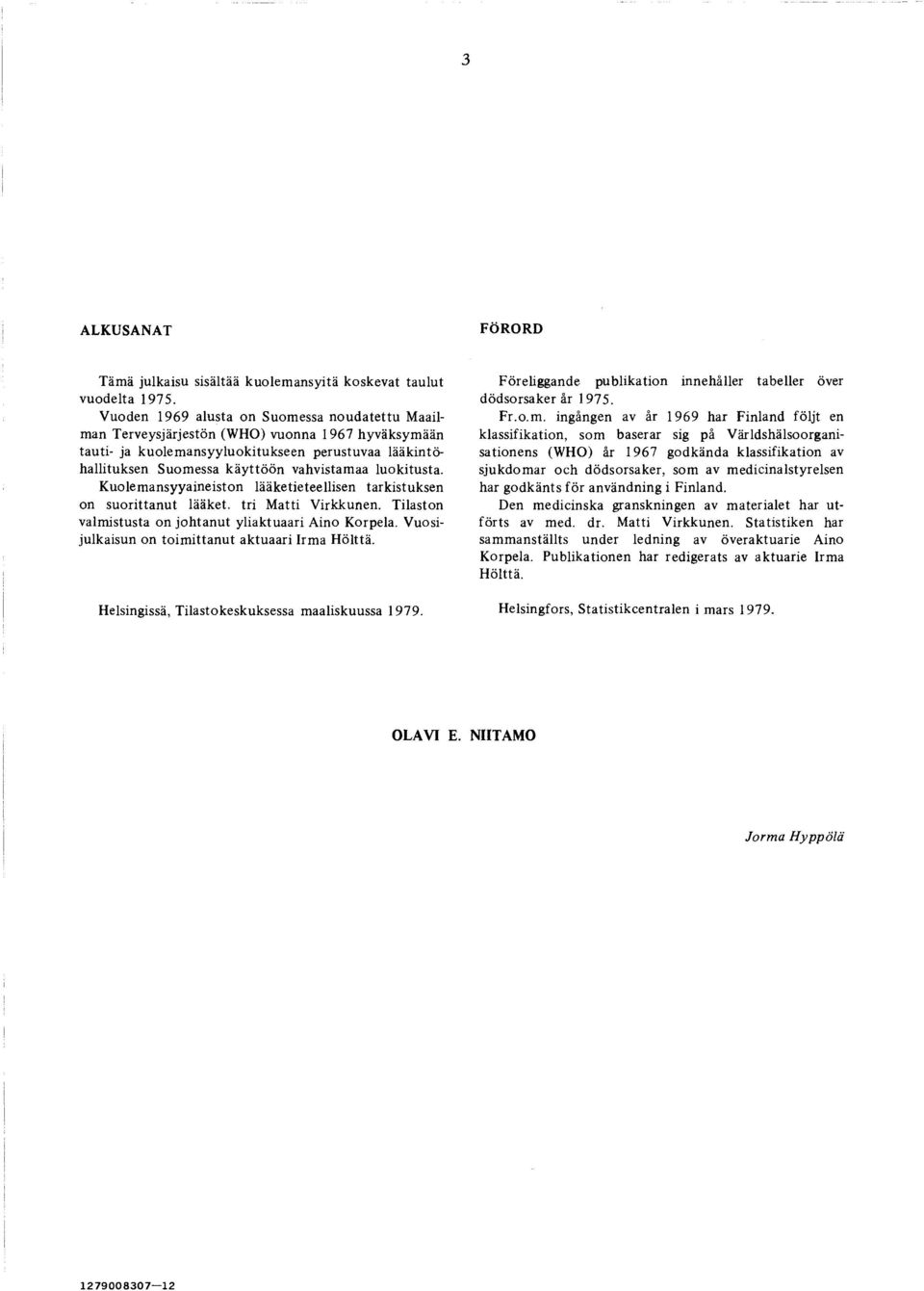 vahvistam aa luokitusta. K uolem ansyyaineiston lääketieteellisen tarkistuksen on su o rittan u t lääket. tri M atti V irkkunen. T ilaston valm istusta on jo h ta n u t yliaktuaari A ino K orpela.