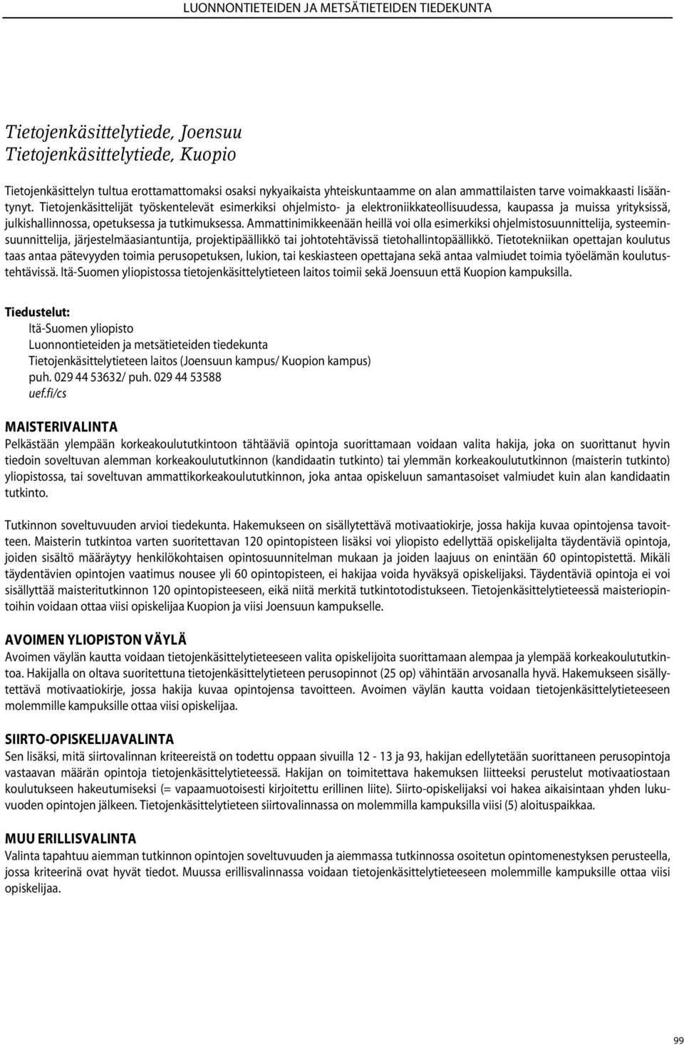 Ammattinimikkeenään heillä voi olla esimerkiksi ohjelmistosuunnittelija, systeeminsuunnittelija, järjestelmäasiantuntija, projektipäällikkö tai johtotehtävissä tietohallintopäällikkö.