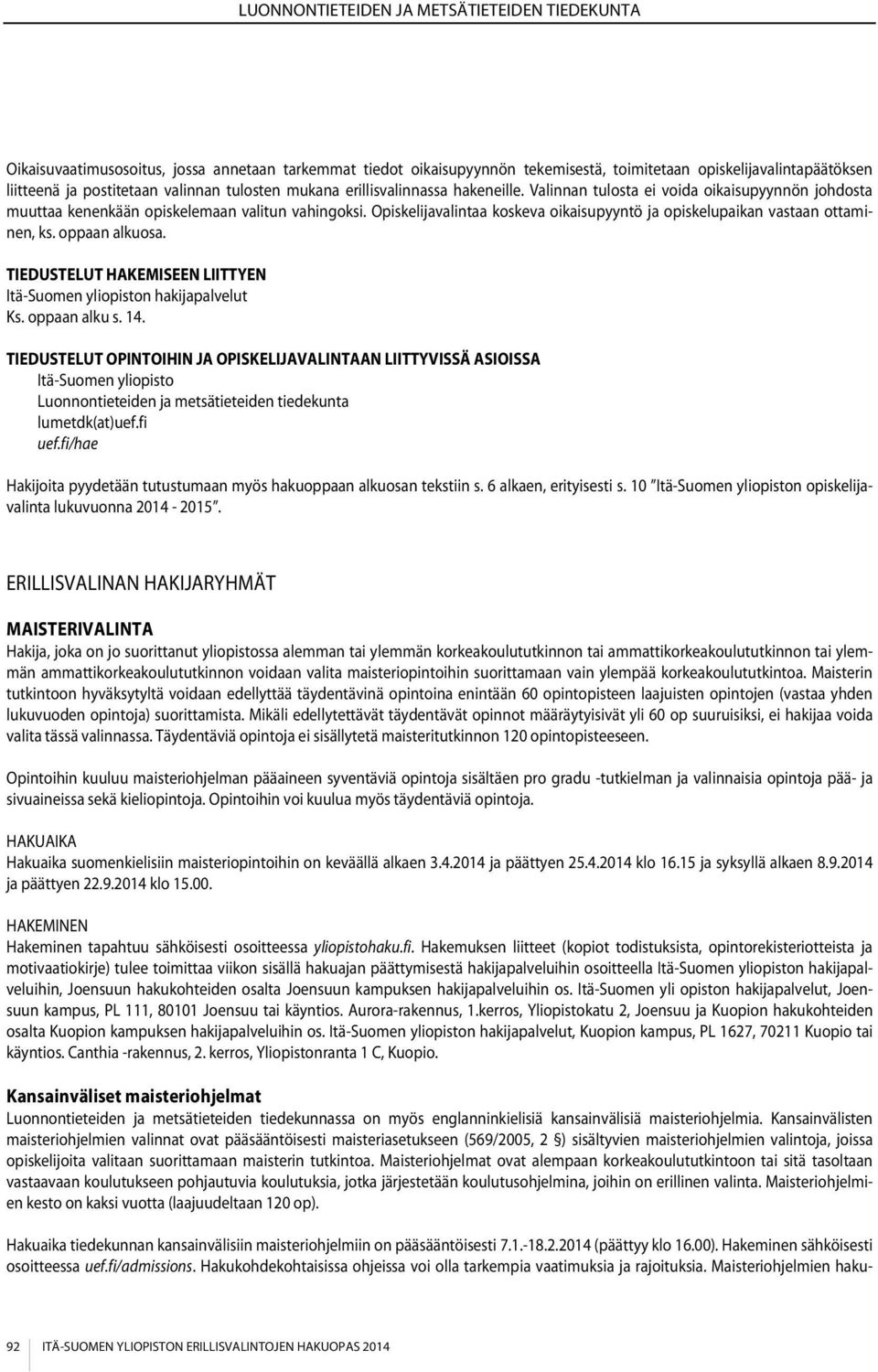 oppaan alkuosa. TIEDUSTELUT HAKEMISEEN LIITTYEN n hakijapalvelut Ks. oppaan alku s. 14. TIEDUSTELUT OPINTOIHIN JA OPISKELIJAVALINTAAN LIITTYVISSÄ ASIOISSA lumetdk(at)uef.fi uef.