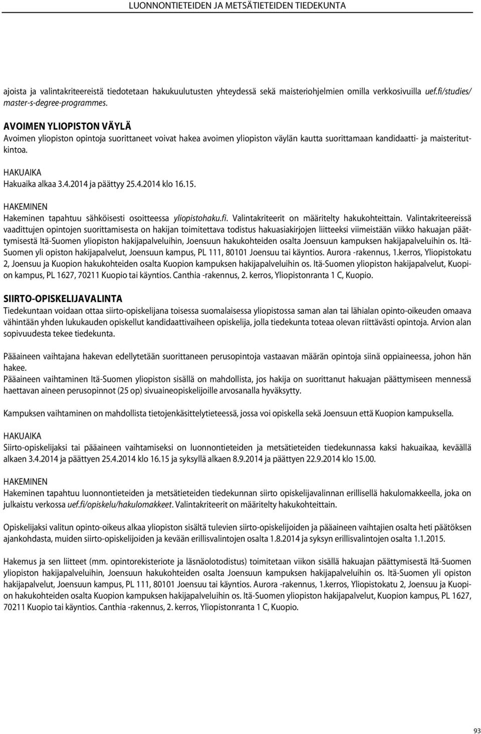 HAKEMINEN Hakeminen tapahtuu sähköisesti osoitteessa yliopistohaku.fi. Valintakriteerit on määritelty hakukohteittain.