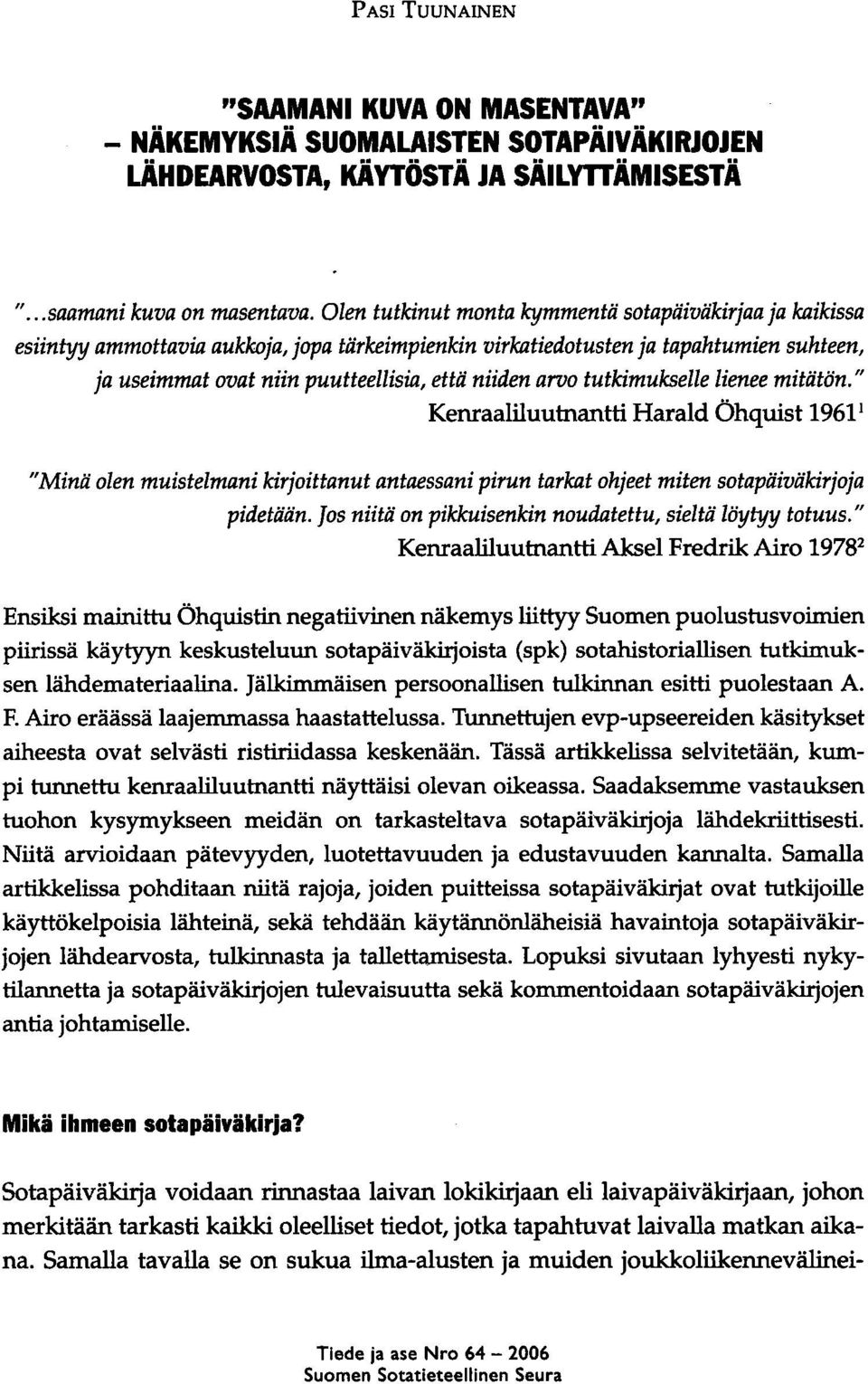 arvo tutkimukselle lienee mitätön." Kenraaliluutnantti Harald Öhquist 1961 1 "Minä olen muistelmani kirjoittanut antaessani pirun tarkat ohjeet miten sotapäiväkirjoja pidetään.