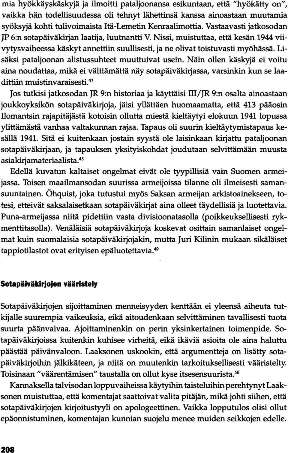 Nissi, muistuttaa, että kesän 1944 viivytysvaiheessa käskyt annettiin suullisesti, ja ne olivat toistuvasti myöhässä. Lisäksi pataljoonan alistussuhteet muuttuivat usein.