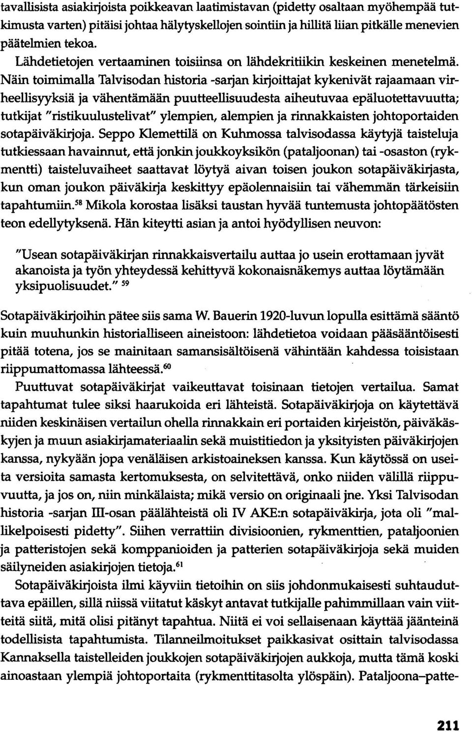 Näin toimimalla Talvisodan historia -sarjan kirjoittajat kykenivät rajaamaan virheellisyyksiä ja vähentämään puutteellisuudesta aiheutuvaa epäluotettavuutta; tutkijat "ristikuulustelivat" ylempien,