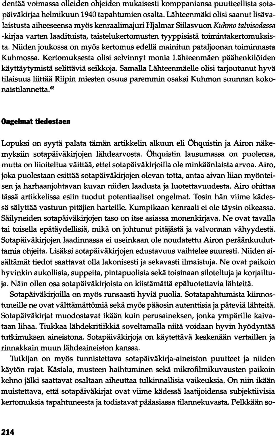 Niiden joukossa on myös kertomus edellä mainitun pataljoonan toiminnasta Kuhmossa. Kertomuksesta olisi selvinnyt monia Lähteenmäen päähenkilöiden käyttäytymistä selittäviä seikkoja.