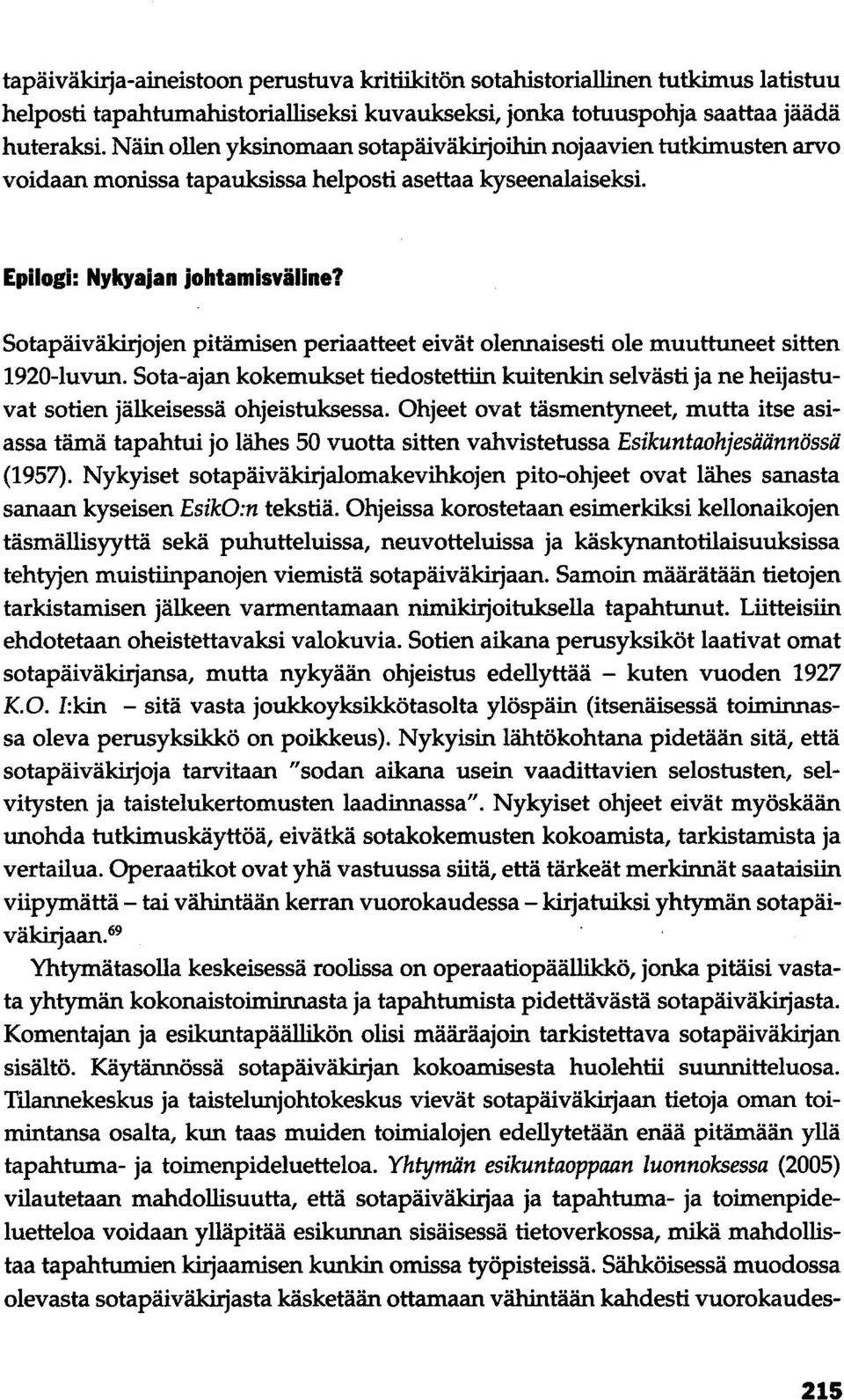 Sotapäiväkirjojen pitämisen periaatteet eivät olennaisesti ole muuttuneet sitten 1920-luvun. Sota-ajan kokemukset tiedostettiin kuitenkin selvästi ja ne heijastuvat sotien jälkeisessä ohjeistuksessa.