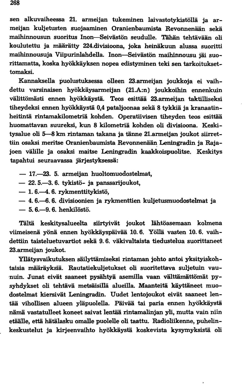 Inon-8eivästön maihinnousu jäi suorittamatta, koska hyökkäyksen nopea edistyminen teki sen tarkoituksettomaksi. Kannaksella puolustuksessa olleen 23.