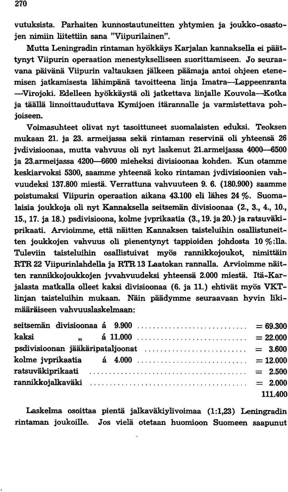 Jo seuraavana päivänä Viipurin valtauksen jälkeen päämaja antoi ohjeen etenemisen jatkamisesta lähimpänä tavoitteena linja Imatra-Lappeenranta ~Virojoki.