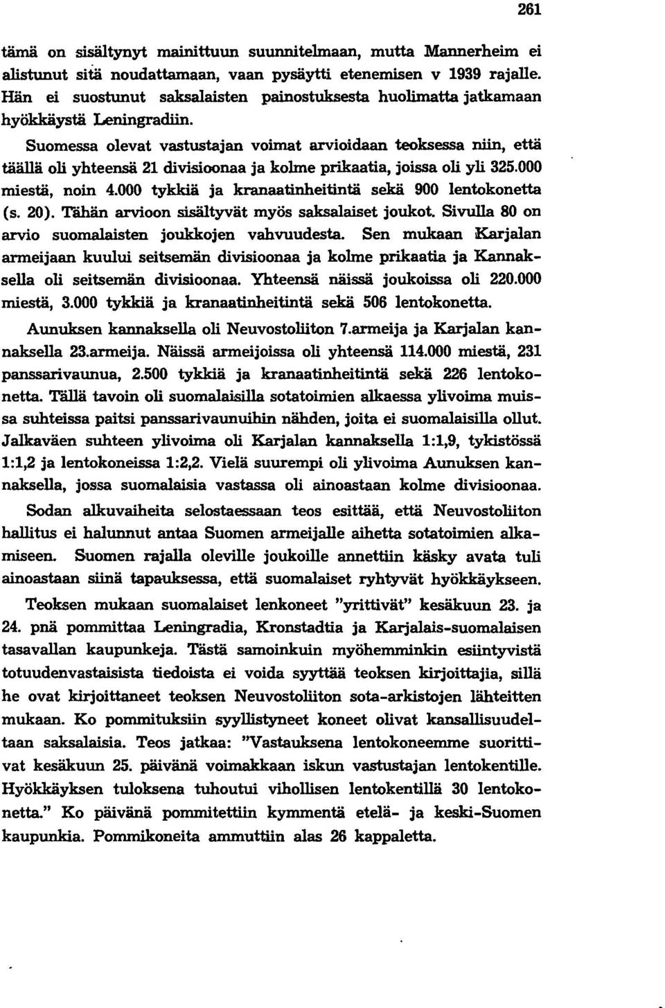 Suomessa olevat vastustajan voimat arvioidaan teoksessa niin, että täällä oli yhteensä 21 divisioonaa ja kolme prikaatia, joissa oli yli 325.000 miestä, noin 4.