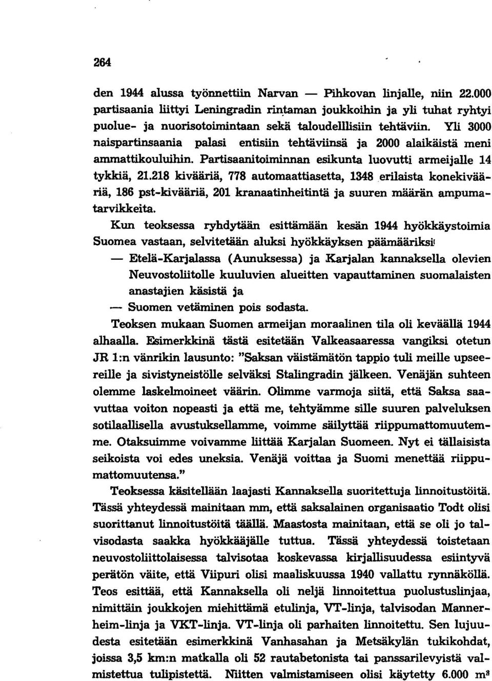 Yli 3000 naispartinsaania palasi entisiin tehtäviinsä ja 2000 alaikäistä meni ammattikouluihin. Partisaanitoiminnan esikunta luovutti armeijalle 14 tykkiä, 21.