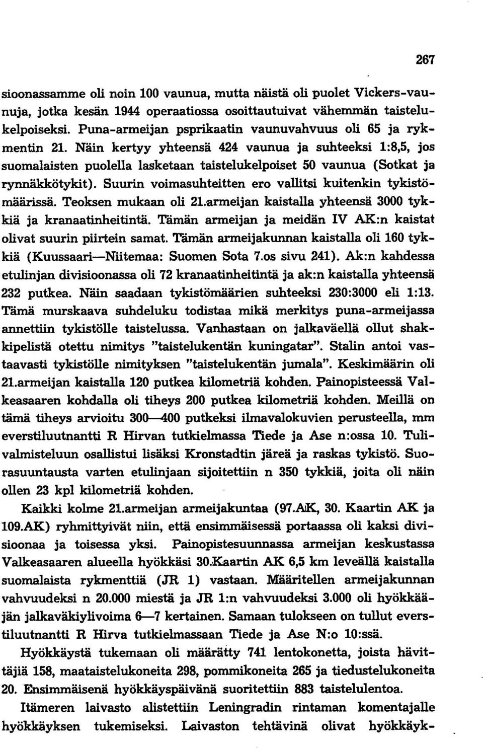Näin kertyy yhteensä 424 vaunua ja suhteeksi 1:8,5, jos suomalaisten puolella lasketaan taistelukelpoiset 50 vaunua (Sotkat ja rynnäkkötykit).