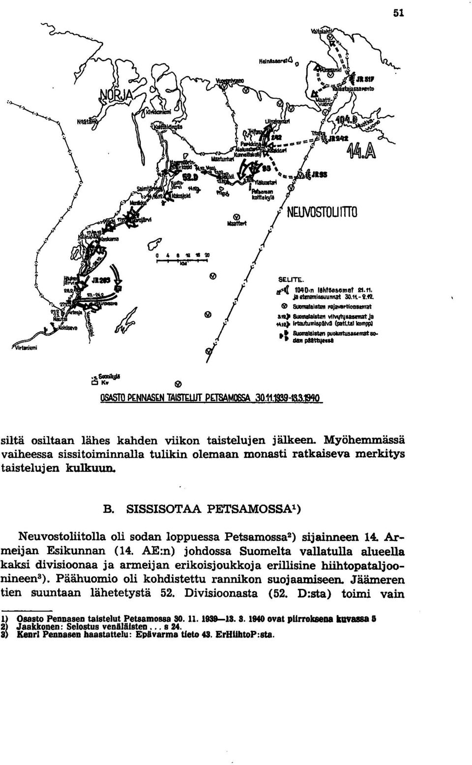 Myöhemmässä vaiheessa sissi toiminnalla tulikin olemaan monasti ratkaiseva merkitys taistelujen kulkuun. B. SISSISOTAA PETSAMOSSA1) Neuvostoliitolla oli sodan loppuessa Petsamossa 2 ) sijainneen 14.