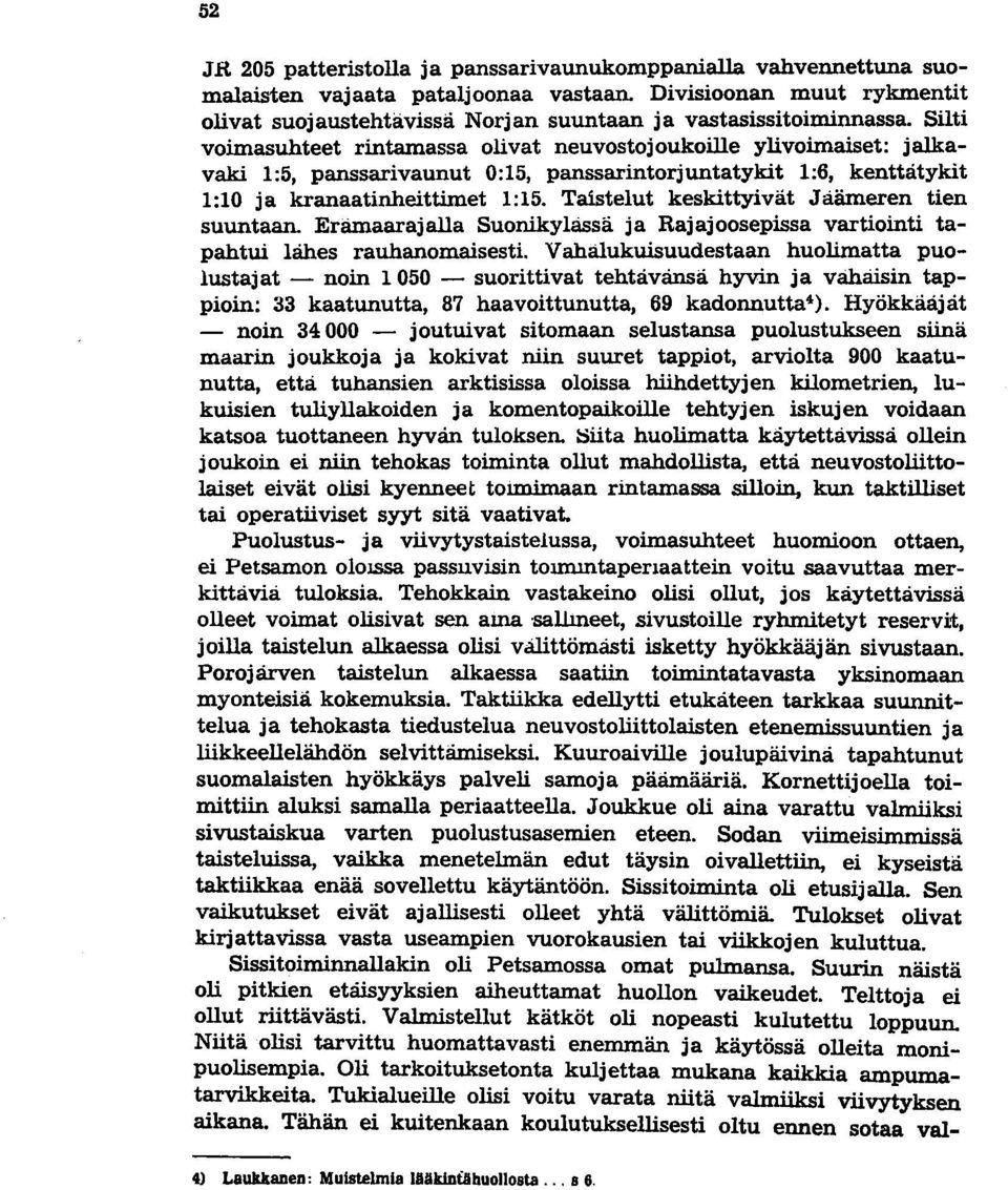 Silti voimasuhteet rintamassa olivat neuvostojoukoille ylivoimaiset: jalkavaki 1:5, panssarivaunut 0:15, panssarintorjuntatykit 1:6, kenttätykit 1:10 ja kranaatinheittimet 1:15.