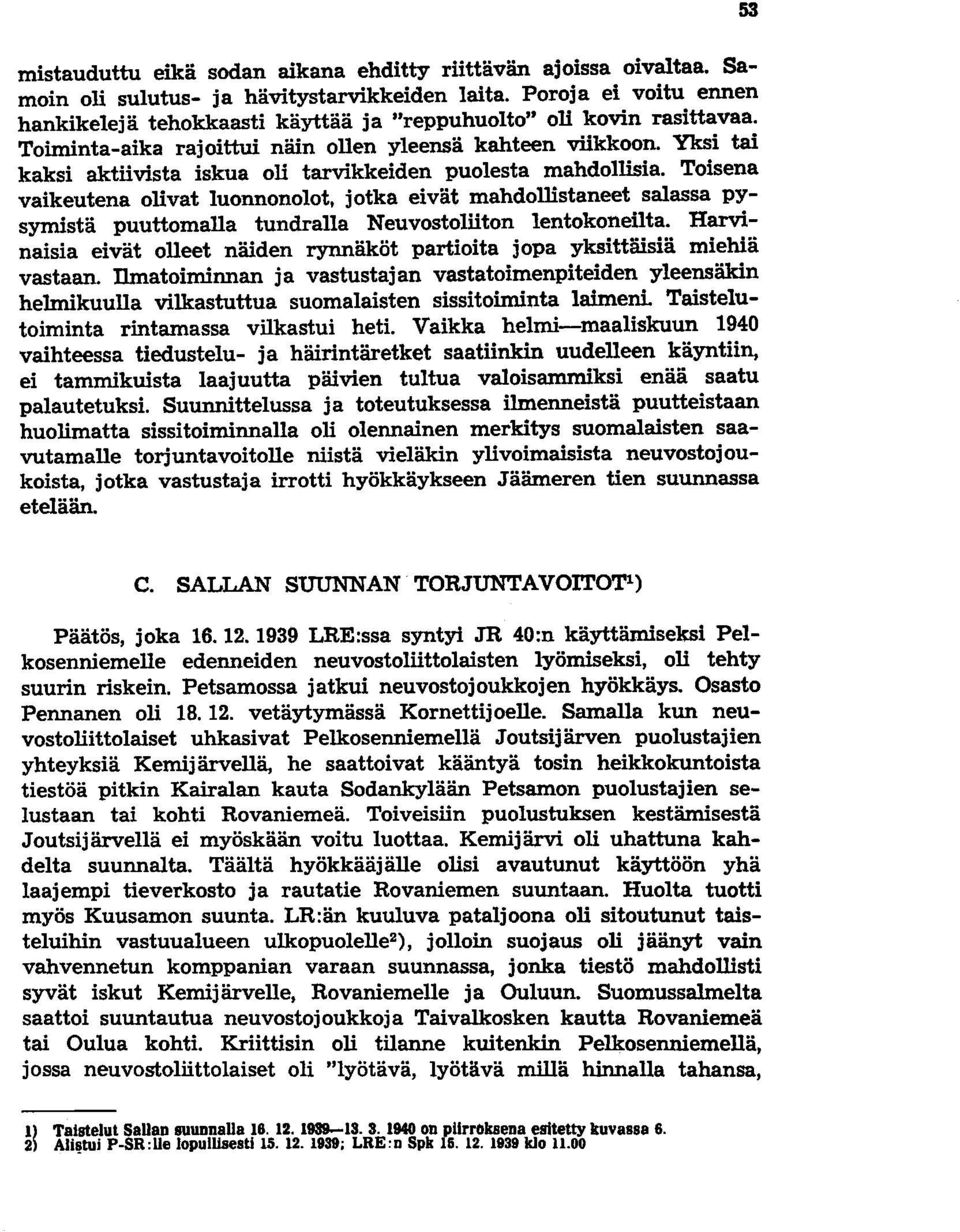 Yksi tai kaksi aktiivista iskua oli tarvikkeiden puolesta mahdollisia. Toisena vaikeutena olivat luonnonolot.