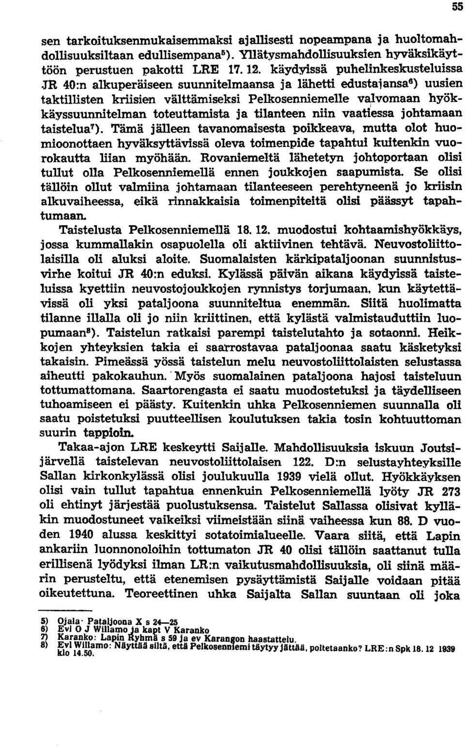 jr 40:n alkuperäiseen suunnitelmaansa ja lähetti edustaiansa 8 ) uusien taktillisten kriisien välttämiseksi Pelkosenniemelle valvomaan hyökkäyssuunnitelman toteuttamista ja tilanteen niin vaatiessa