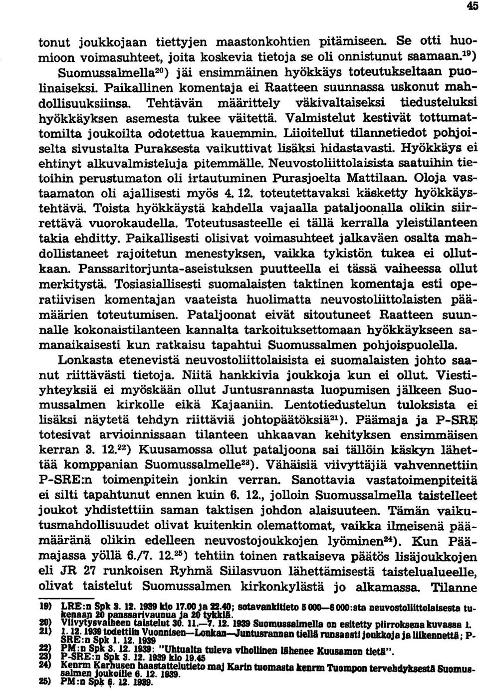 Tehtävän määrittely väkivaltaiseksi tiedusteluksi hyökkäyksen asemesta tukee väitettä. Valmistelut kestivät tottumattomilta joukoilta odotettua kauemmin.