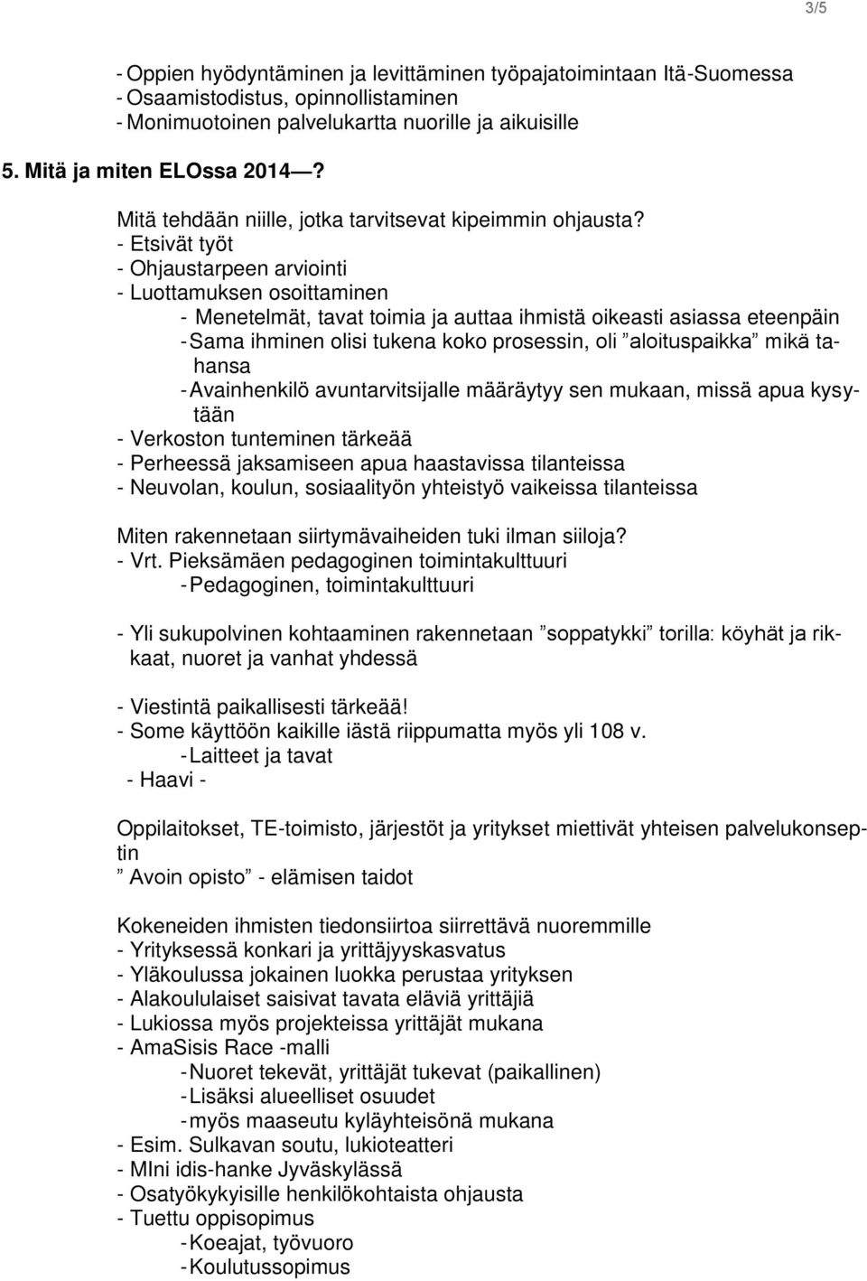 - Etsivät työt - Ohjaustarpeen arviointi - Luottamuksen osoittaminen - Menetelmät, tavat toimia ja auttaa ihmistä oikeasti asiassa eteenpäin - Sama ihminen olisi tukena koko prosessin, oli