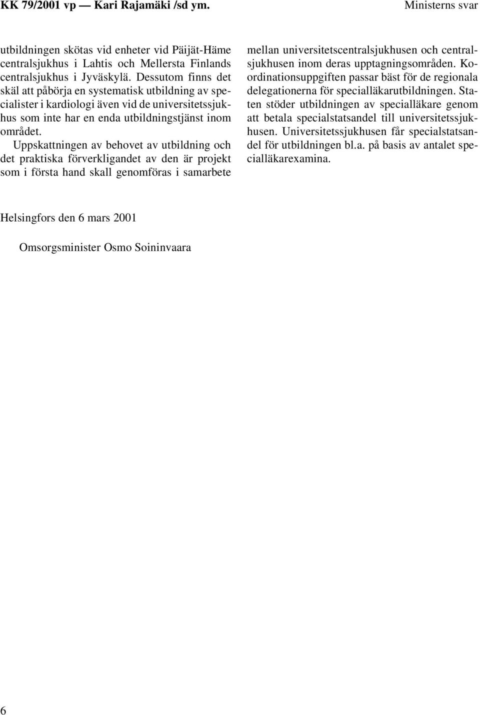 Uppskattningen av behovet av utbildning och det praktiska förverkligandet av den är projekt som i första hand skall genomföras i samarbete mellan universitetscentralsjukhusen och centralsjukhusen