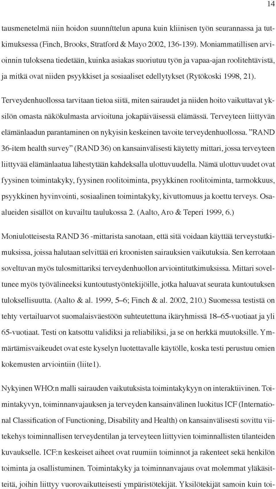 Terveydenhuollossa tarvitaan tietoa siitä, miten sairaudet ja niiden hoito vaikuttavat yksilön omasta näkökulmasta arvioituna jokapäiväisessä elämässä.