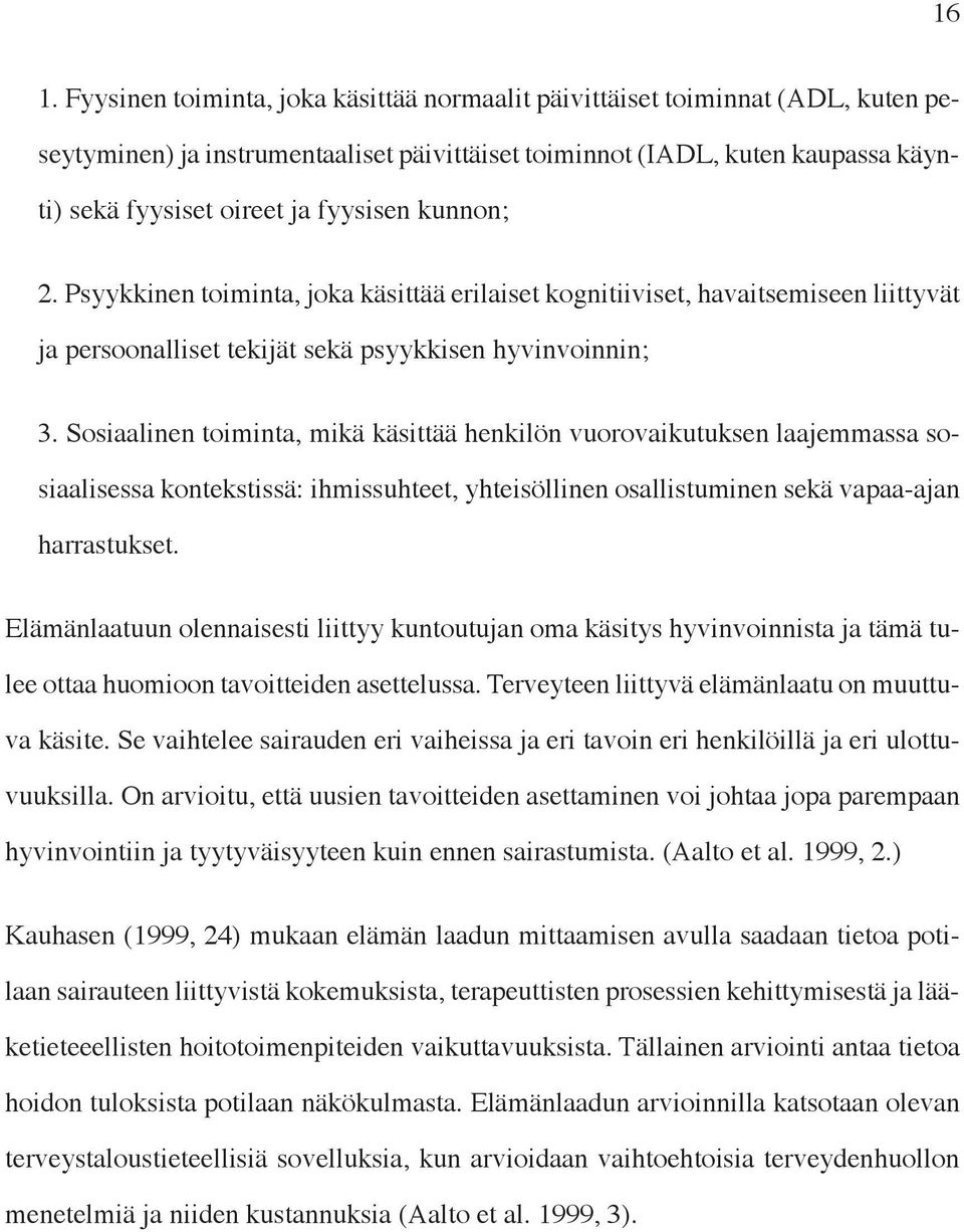 Sosiaalinen toiminta, mikä käsittää henkilön vuorovaikutuksen laajemmassa sosiaalisessa kontekstissä: ihmissuhteet, yhteisöllinen osallistuminen sekä vapaa-ajan harrastukset.