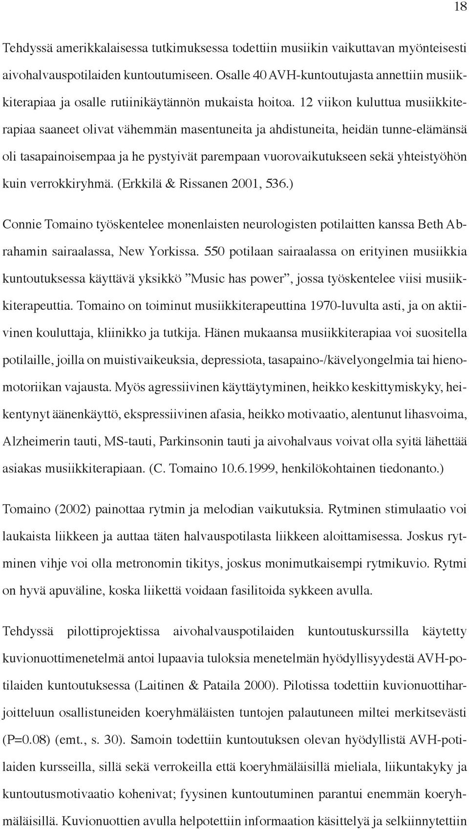 12 viikon kuluttua musiikkiterapiaa saaneet olivat vähemmän masentuneita ja ahdistuneita, heidän tunne-elämänsä oli tasapainoisempaa ja he pystyivät parempaan vuorovaikutukseen sekä yhteistyöhön kuin