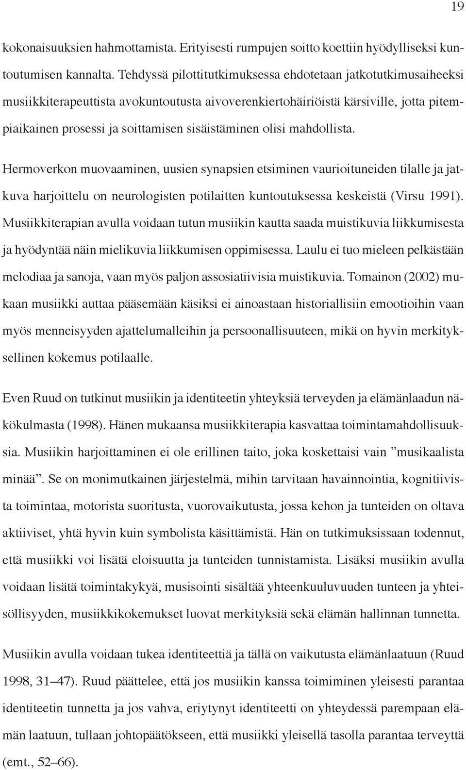 olisi mahdollista. Hermoverkon muovaaminen, uusien synapsien etsiminen vaurioituneiden tilalle ja jatkuva harjoittelu on neurologisten potilaitten kuntoutuksessa keskeistä (Virsu 1991).