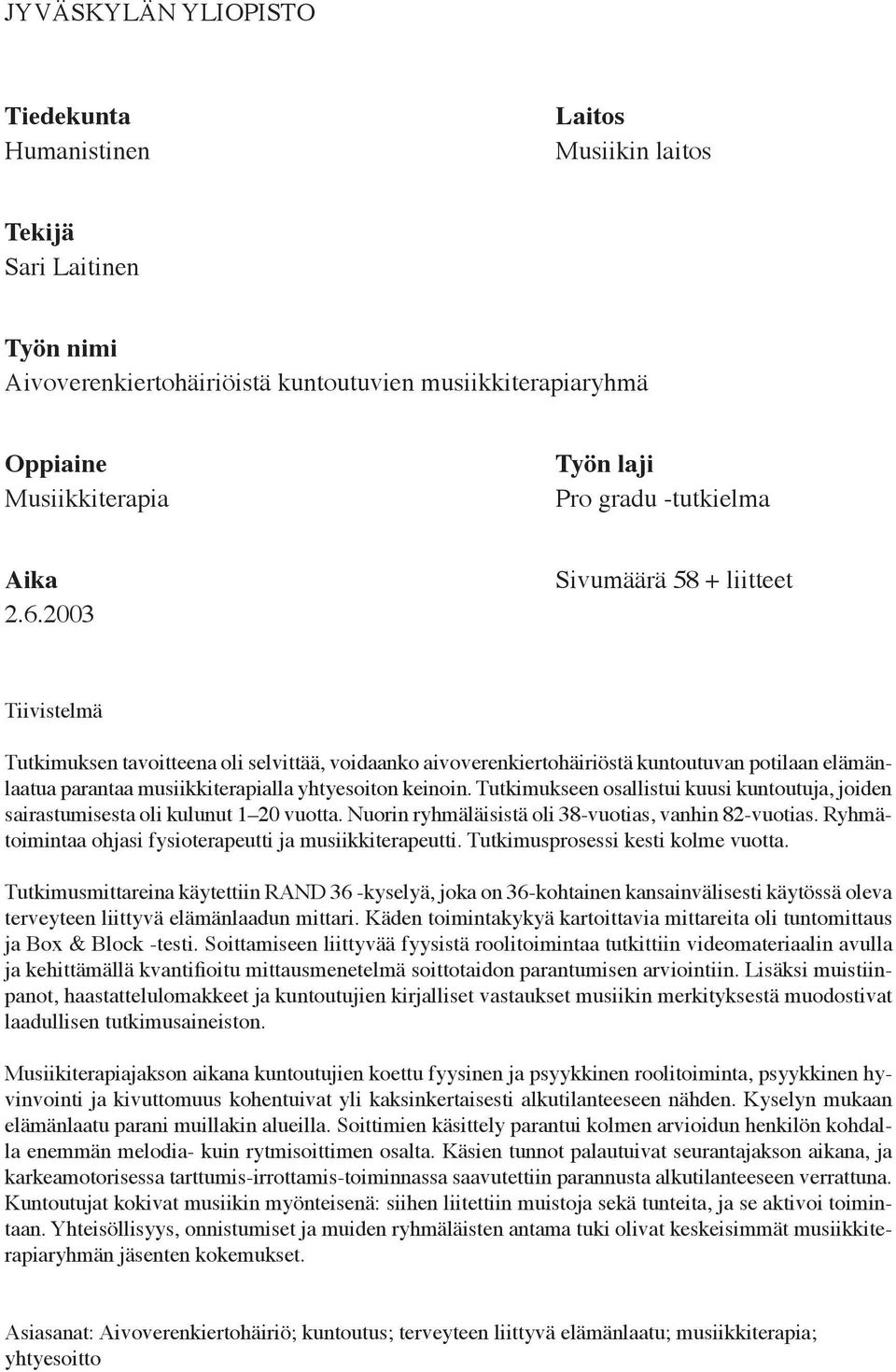 2003 Sivumäärä 58 + liitteet Tiivistelmä Tutkimuksen tavoitteena oli selvittää, voidaanko aivoverenkiertohäiriöstä kuntoutuvan potilaan elämänlaatua parantaa musiikkiterapialla yhtyesoiton keinoin.