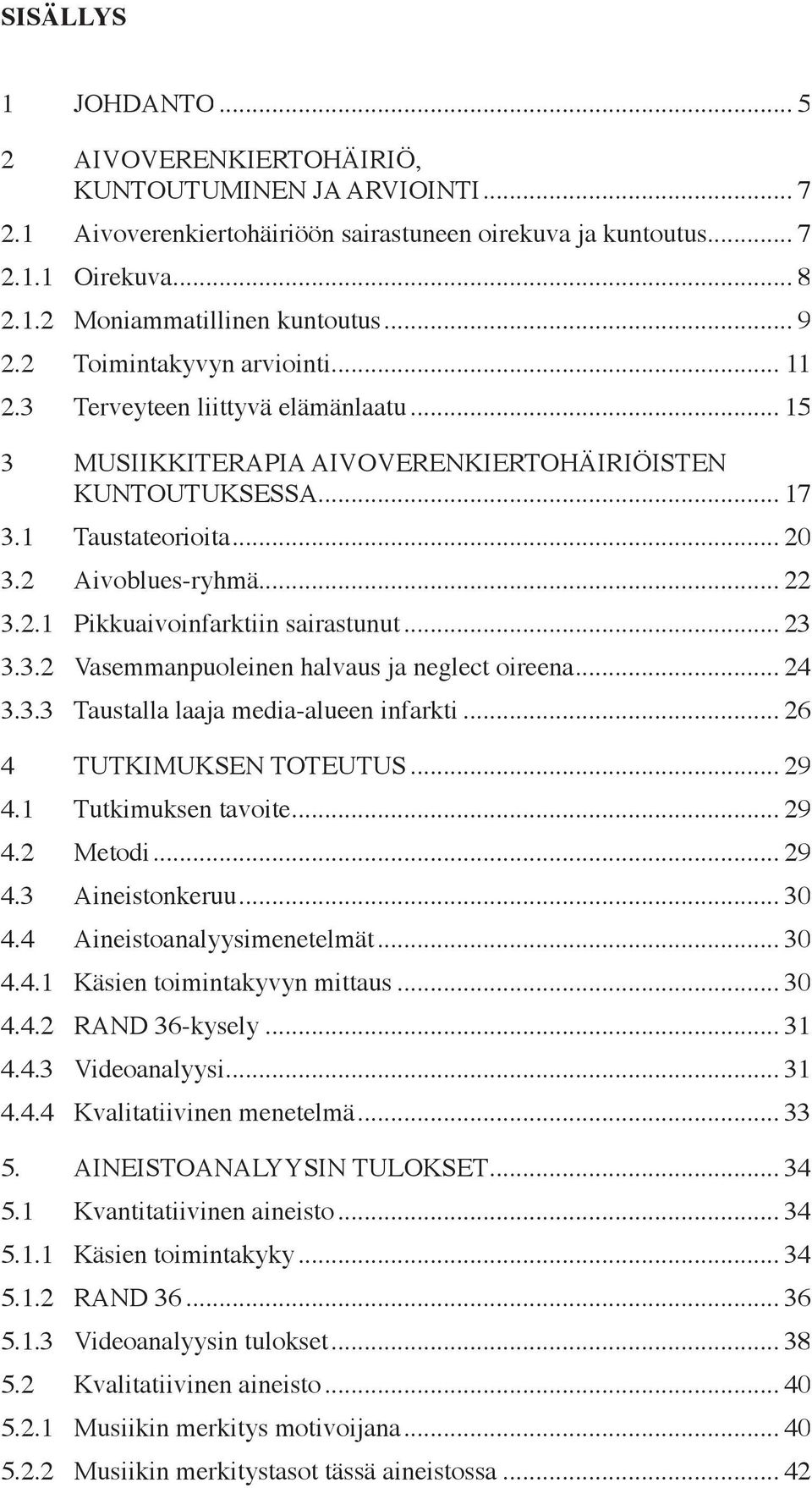 2.1 Pikkuaivoinfarktiin sairastunut... 23 3.3.2 Vasemmanpuoleinen halvaus ja neglect oireena... 24 3.3.3 Taustalla laaja media-alueen infarkti... 26 4 TUTKIMUKSEN TOTEUTUS... 29 4.