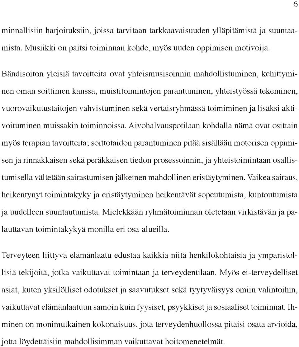 vahvistuminen sekä vertaisryhmässä toimiminen ja lisäksi aktivoituminen muissakin toiminnoissa.