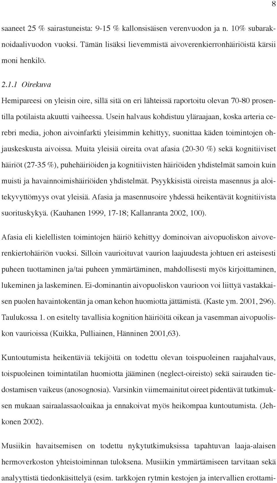 Muita yleisiä oireita ovat afasia (20-30 %) sekä kognitiiviset häiriöt (27-35 %), puhehäiriöiden ja kognitiivisten häiriöiden yhdistelmät samoin kuin muisti ja havainnoimishäiriöiden yhdistelmät.