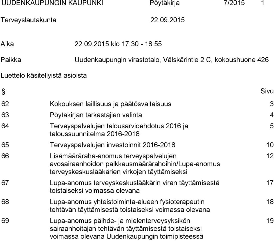 2015 klo 17:30-18:55 Paikka Uudenkaupungin virastotalo, Välskärintie 2 C, kokoushuone 426 Luettelo käsitellyistä asioista Sivu 62 Kokouksen laillisuus ja päätösvaltaisuus 3 63 Pöytäkirjan