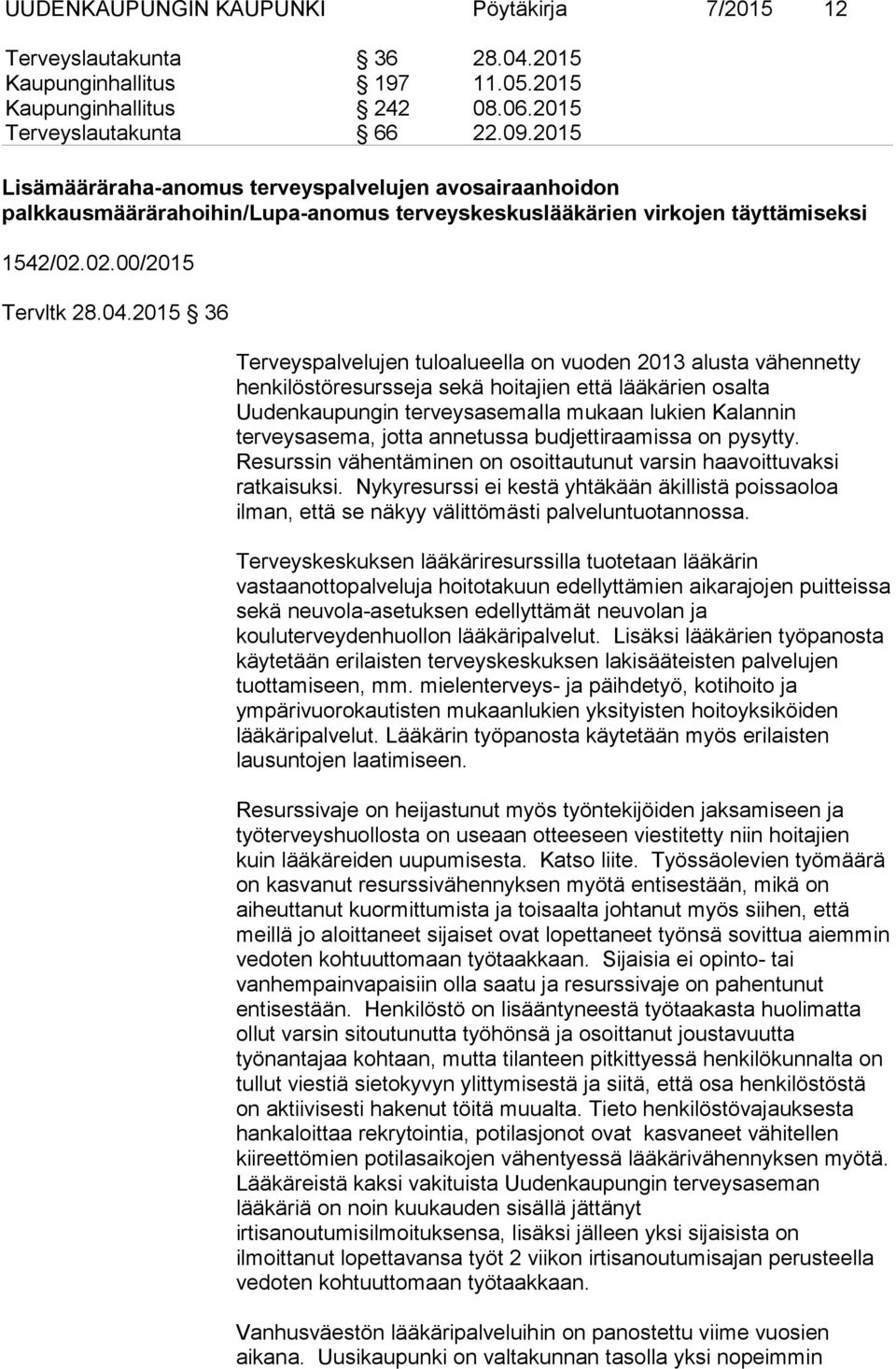 2015 36 Terveyspalvelujen tuloalueella on vuoden 2013 alusta vähennetty henkilöstöresursseja sekä hoitajien että lääkärien osalta Uudenkaupungin terveysasemalla mukaan lukien Kalannin terveysasema,