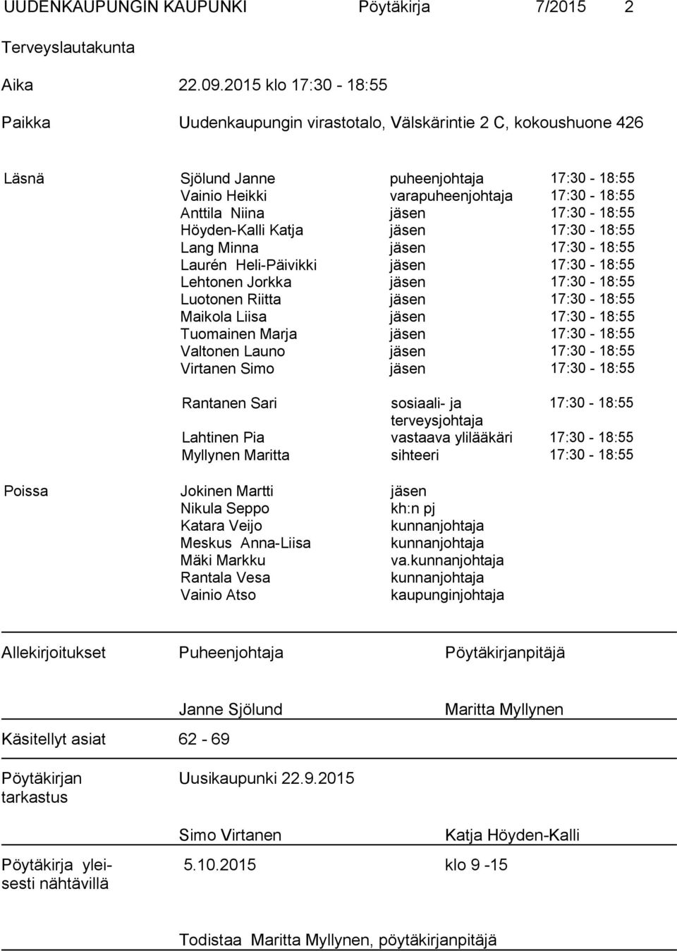 17:30-18:55 Höyden-Kalli Katja jäsen 17:30-18:55 Lang Minna jäsen 17:30-18:55 Laurén Heli-Päivikki jäsen 17:30-18:55 Lehtonen Jorkka jäsen 17:30-18:55 Luotonen Riitta jäsen 17:30-18:55 Maikola Liisa