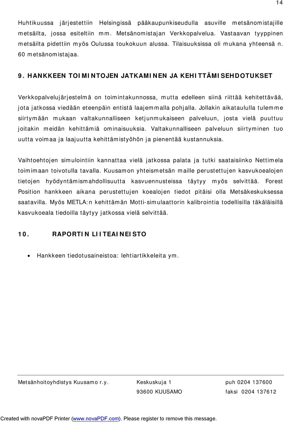 HANKKEEN TOIMINTOJEN JATKAMINEN JA KEHITTÄMISEHDOTUKSET Verkkopalvelujärjestelmä on toimintakunnossa, mutta edelleen siinä riittää kehitettävää, jota jatkossa viedään eteenpäin entistä laajemmalla