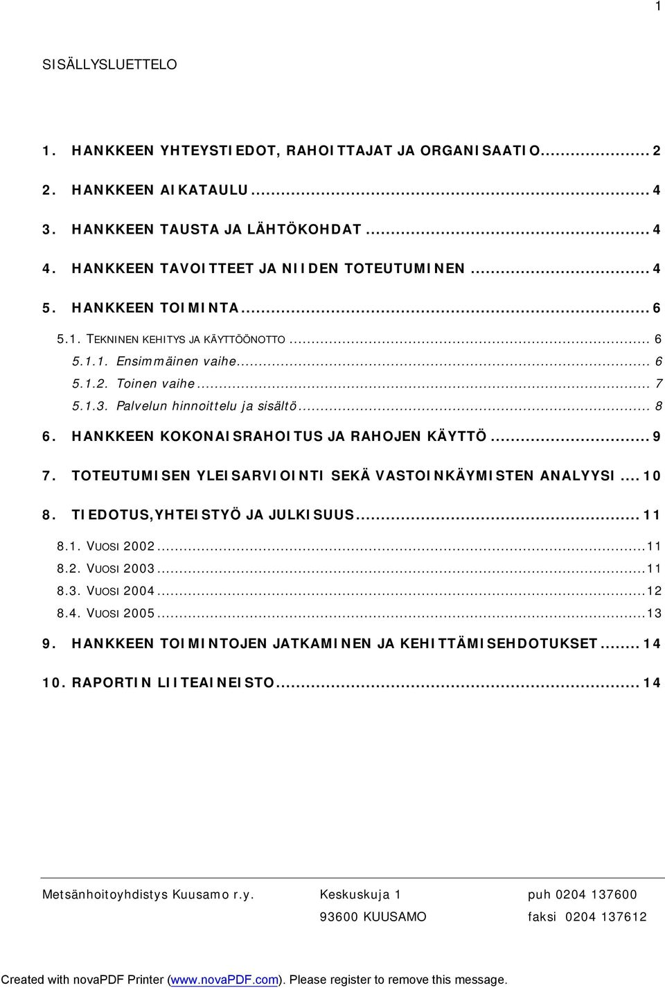 Palvelun hinnoittelu ja sisältö... 8 6. HANKKEEN KOKONAISRAHOITUS JA RAHOJEN KÄYTTÖ... 9 7. TOTEUTUMISEN YLEISARVIOINTI SEKÄ VASTOINKÄYMISTEN ANALYYSI... 10 8.