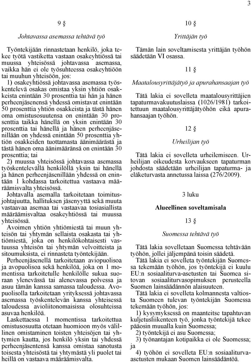 omistavat enintään 50 prosenttia yhtiön osakkeista ja tästä hänen oma omistusosuutensa on enintään 30 prosenttia taikka hänellä on yksin enintään 30 prosenttia tai hänellä ja hänen perheenjäsenillään