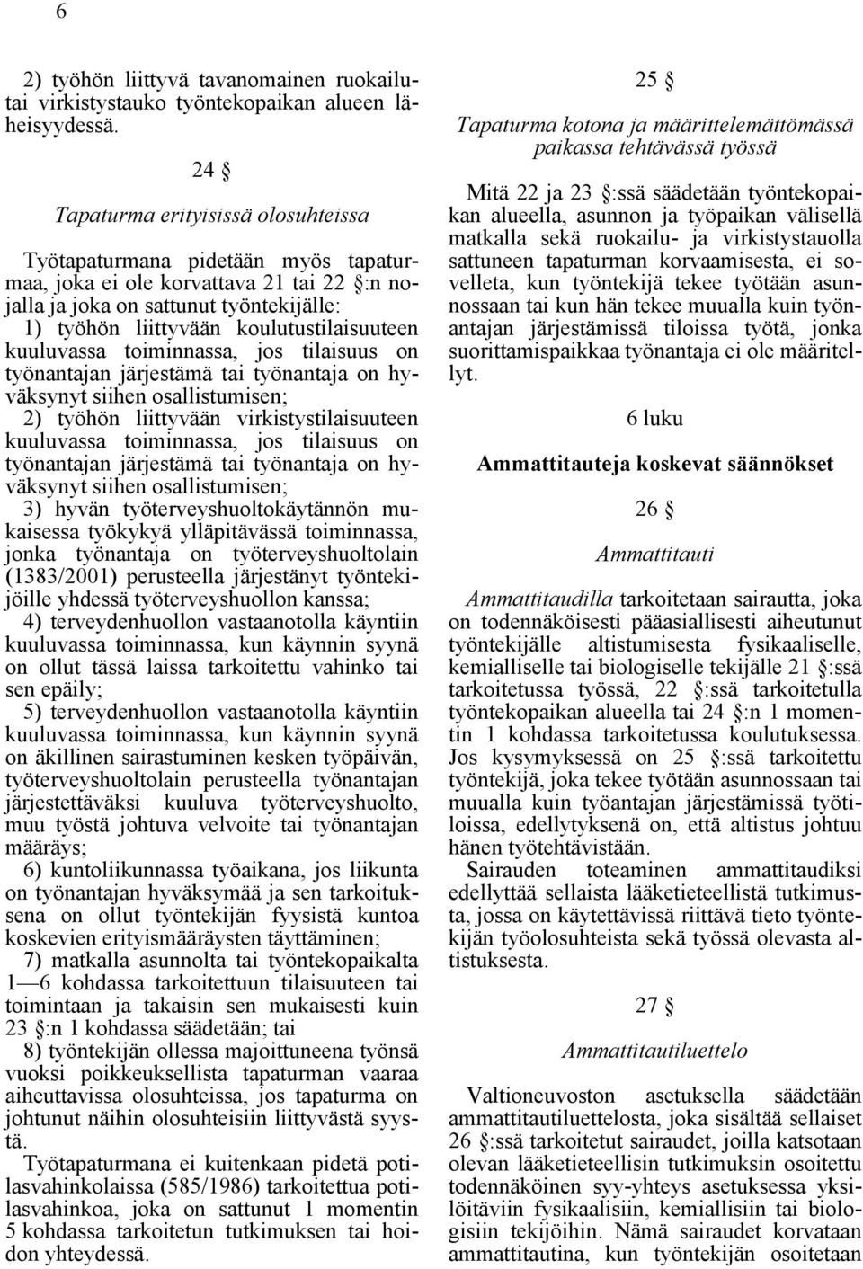 kuuluvassa toiminnassa, jos tilaisuus on työnantajan järjestämä tai työnantaja on hyväksynyt siihen osallistumisen; 2) työhön liittyvään virkistystilaisuuteen kuuluvassa toiminnassa, jos tilaisuus on