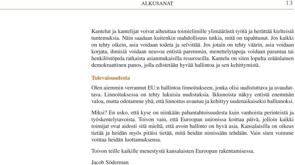 Jos jotain on tehty väärin, asia voidaan korjata, ihmisiä voidaan neuvoa entistä paremmin, menettelytapoja voidaan parantaa tai henkilöstöpula ratkaista asianmukaisilla resursseilla.
