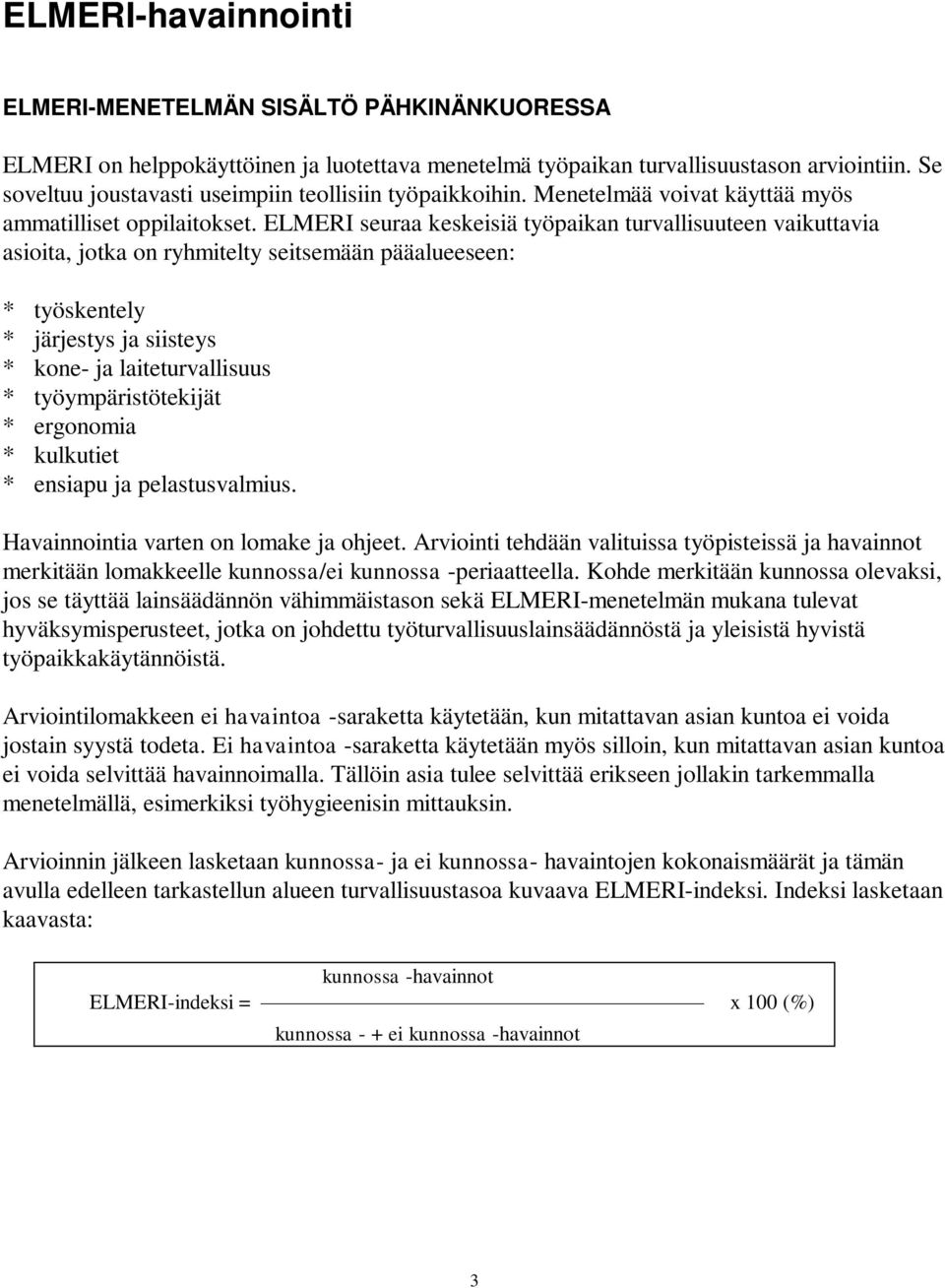 ELMERI seuraa keskeisiä työpaikan turvallisuuteen vaikuttavia asioita, jotka on ryhmitelty seitsemään pääalueeseen: * työskentely * järjestys ja siisteys * kone- ja laiteturvallisuus *