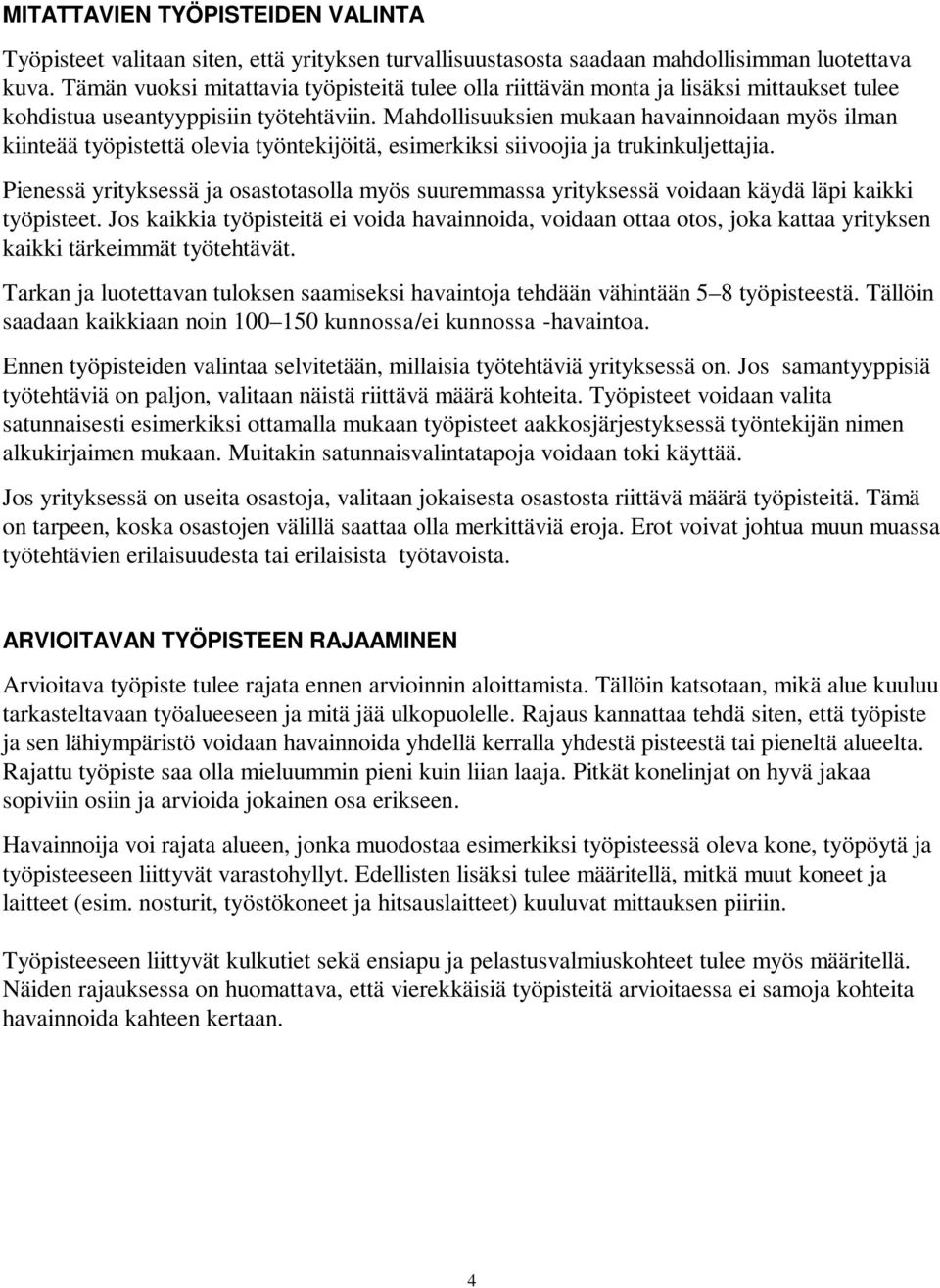 Mahdollisuuksien mukaan havainnoidaan myös ilman kiinteää työpistettä olevia työntekijöitä, esimerkiksi siivoojia ja trukinkuljettajia.