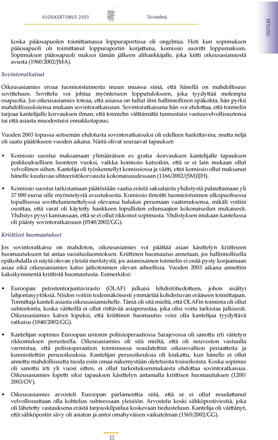 TIIVISTELMÄ Sovintoratkaisut Oikeusasiamies eroaa tuomioistuimesta muun muassa siinä, e ä hänellä on mahdollisuus sovi eluun.
