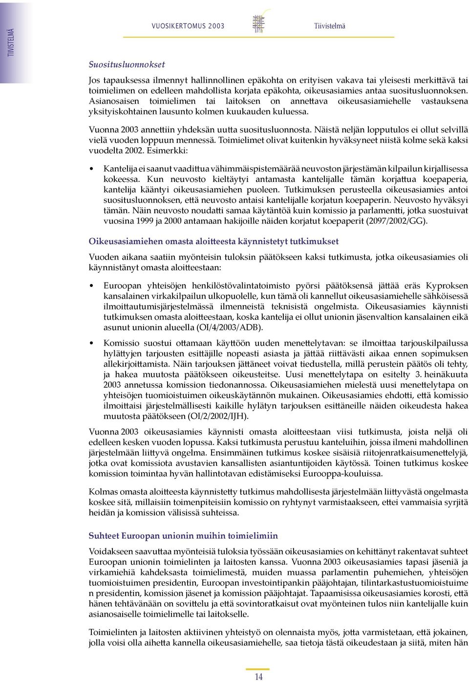 Vuonna 2003 anne iin yhdeksän uu a suositusluonnosta. Näistä neljän lopputulos ei ollut selvillä vielä vuoden loppuun mennessä.