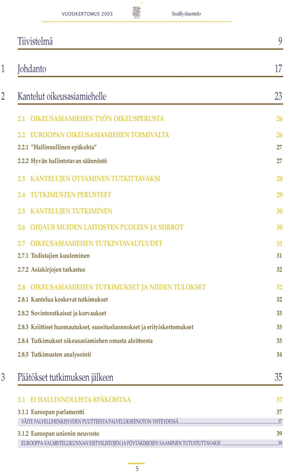 7 OIKEUSASIAMIEHEN TUTKINTAVALTUUDET 31 2.7.1 Todistajien kuuleminen 31 2.7.2 Asiakirjojen tarkastus 32 2.8 OIKEUSASIAMIEHEN TUTKIMUKSET JA NIIDEN TULOKSET 32 2.8.1 Kantelua koskevat tutkimukset 32 2.