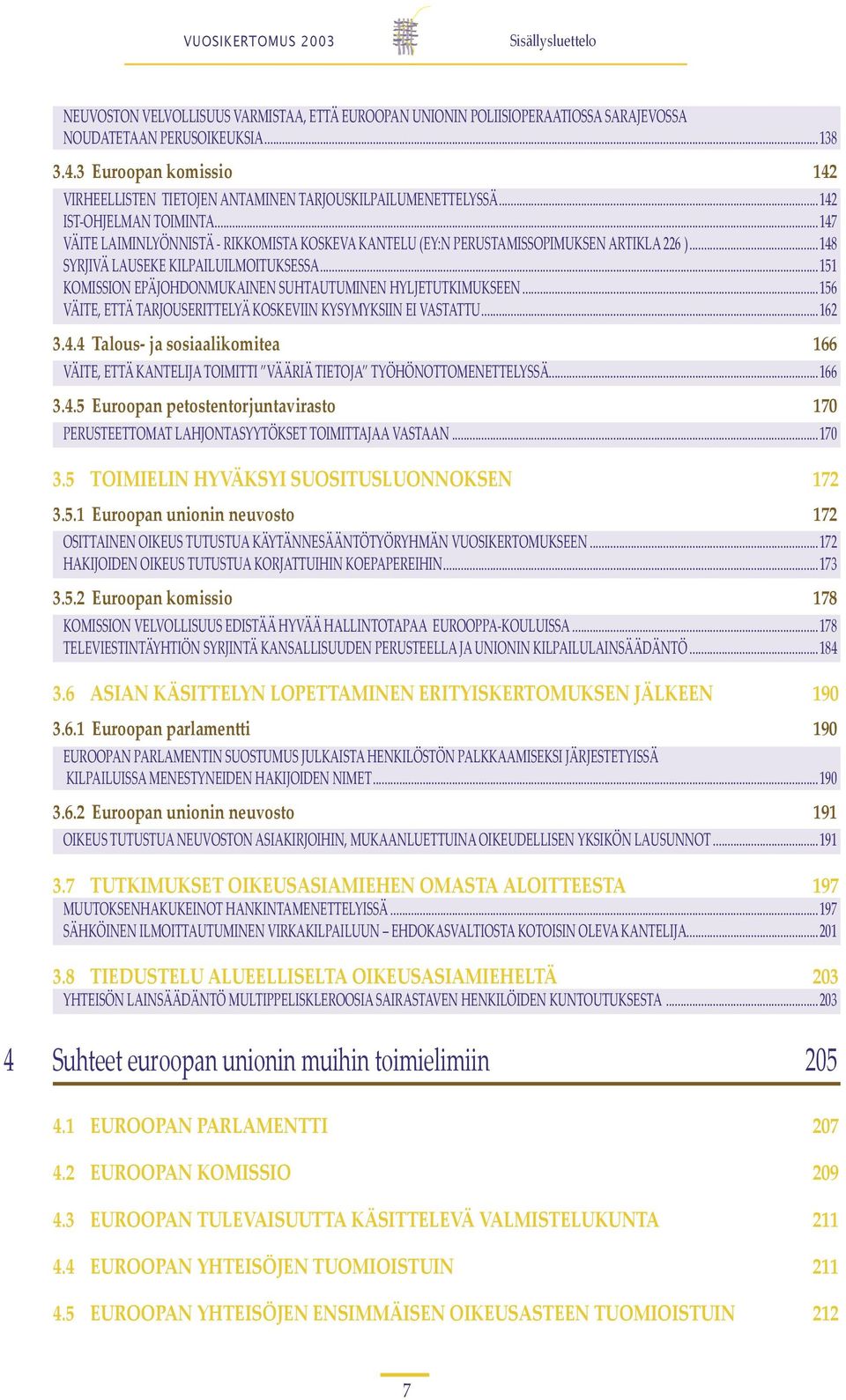 ..147 VÄITE LAIMINLYÖNNISTÄ - RIKKOMISTA KOSKEVA KANTELU (EY:N PERUSTAMISSOPIMUKSEN ARTIKLA 226 )...148 SYRJIVÄ LAUSEKE KILPAILUILMOITUKSESSA.