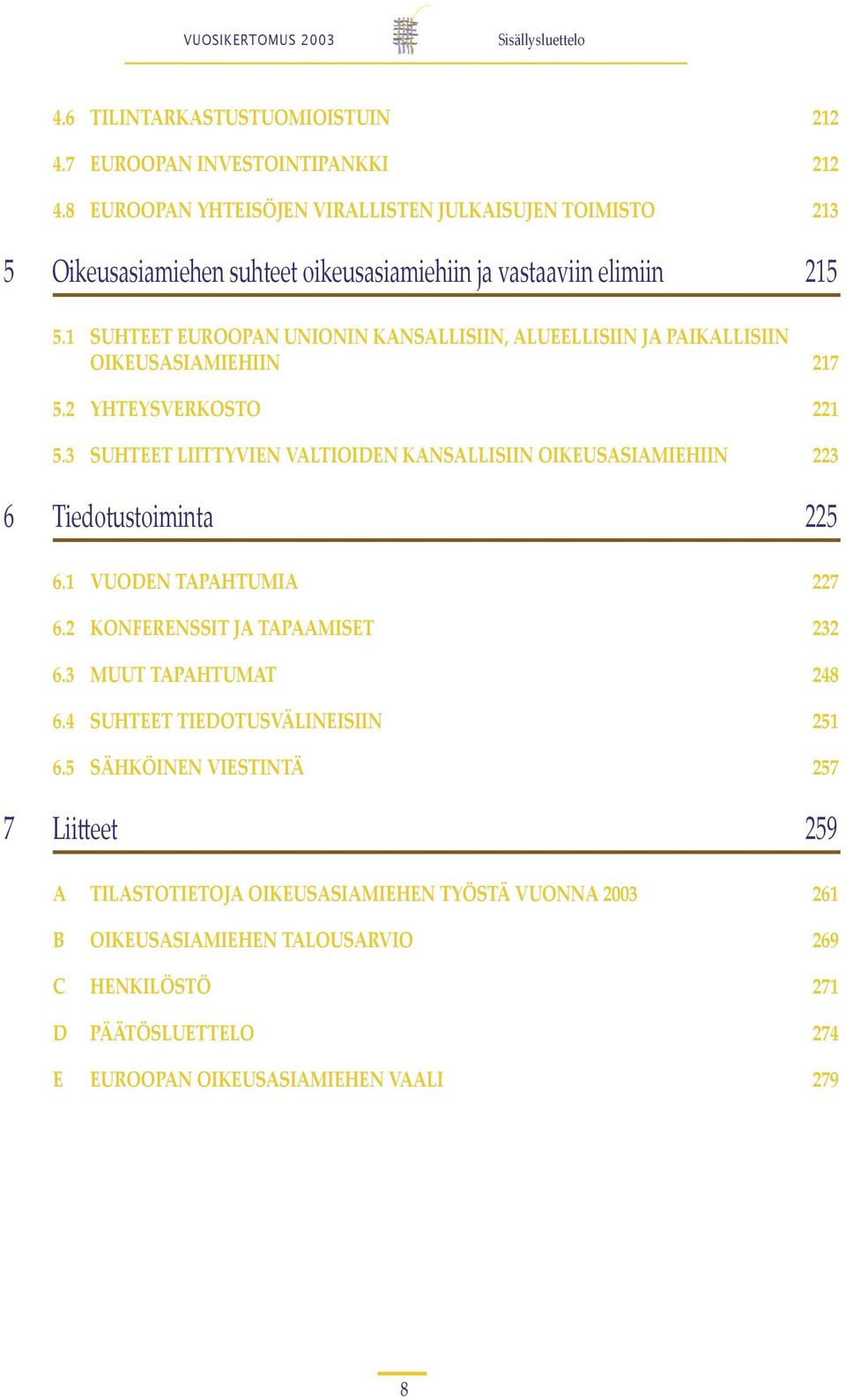 1 SUHTEET EUROOPAN UNIONIN KANSALLISIIN, ALUEELLISIIN JA PAIKALLISIIN OIKEUSASIAMIEHIIN 217 5.2 YHTEYSVERKOSTO 221 5.