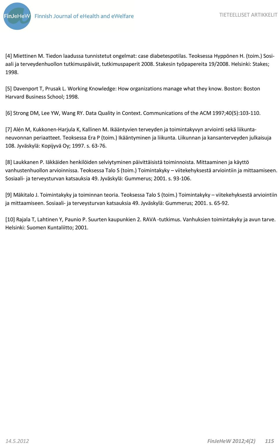 [6] Strong DM, Lee YW, Wang RY. Data Quality in Context. Communications of the ACM 1997;40(5):103 110. [7] Alén M, Kukkonen Harjula K, Kallinen M.