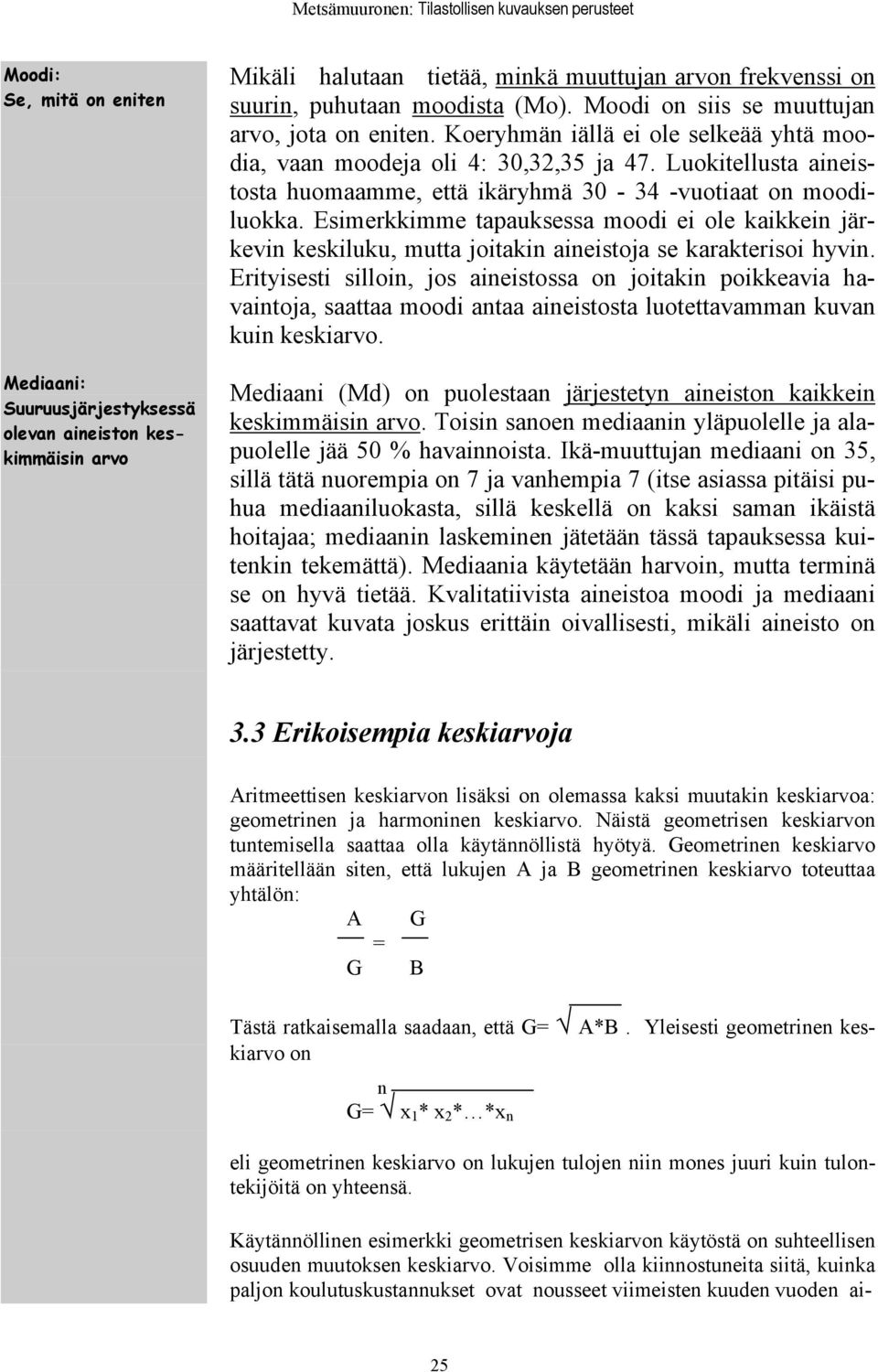 Luokitellusta aineistosta huomaamme, että ikäryhmä 30-34 -vuotiaat on moodiluokka. Esimerkkimme tapauksessa moodi ei ole kaikkein järkevin keskiluku, mutta joitakin aineistoja se karakterisoi hyvin.