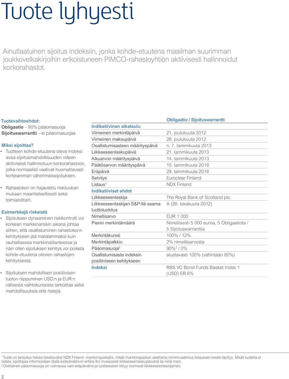 Tuotteen kohde-etuutena oleva indeksi avaa sijoitusmahdollisuuden viiteen aktiivisesti hallinnoituun korkorahastoon, jotka normaalisti vaativat huomattavasti korkeamman vähimmäissijoituksen.